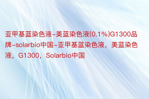 亚甲基蓝染色液-美蓝染色液(0.1%)G1300品牌-solarbio中国-亚甲基蓝染色液，美蓝染色液，G1300，Solarbio中国